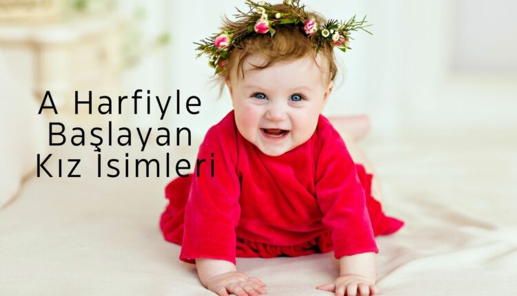 a harfiyle başlayan kız isimleri